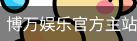 博万娱乐官方主站 CN